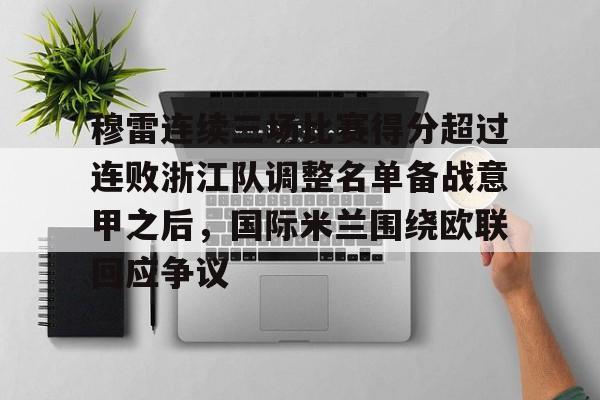 多米电子-关于穆雷连续三场比赛得分超过连败浙江队调整名单备战意甲之后，国际米兰围绕欧联回应争议的信息
